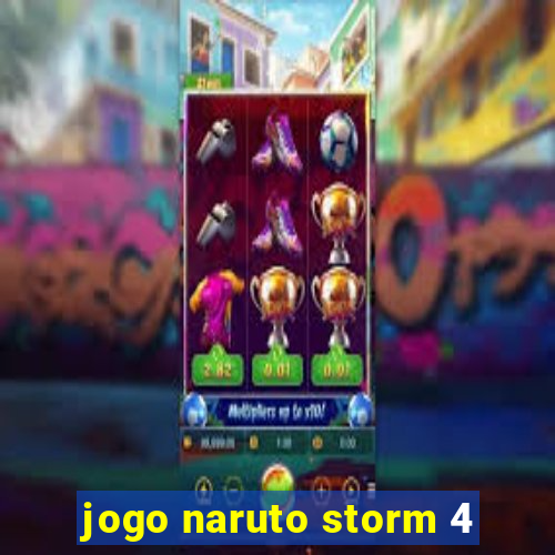 jogo naruto storm 4